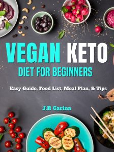 Vegan Keto Diet for Beginners By J.R. Carina – The Complete Guide to Staying Healthy