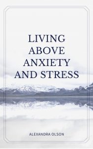Living Above Stress And Anxiety: Overcoming Stress And Anxiety