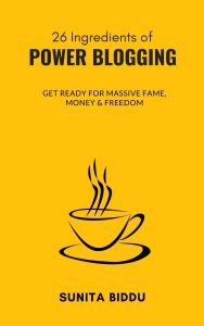 26 Ingredients Of Power Blogging : Get Ready For Massive Money, Name And Popularity By Sunita Biddu