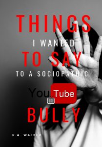 Things I Wanted To Say To A Sociopathic YouTube Bully: A Manifesto of Healing