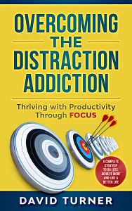 Overcoming the Distraction Addiction: Thriving with Productivity Through Focus.: A complete strategy to do less, achieve more and live a better life.