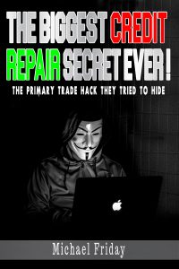 The Biggest Credit Repair Secret Ever: The primary trade hack they tried to hide (Credit Repair Hack Book 1)