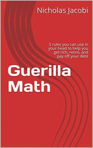 Guerilla Math: 5 rules you can use in your head to help you get rich, retire, and pay off your debt