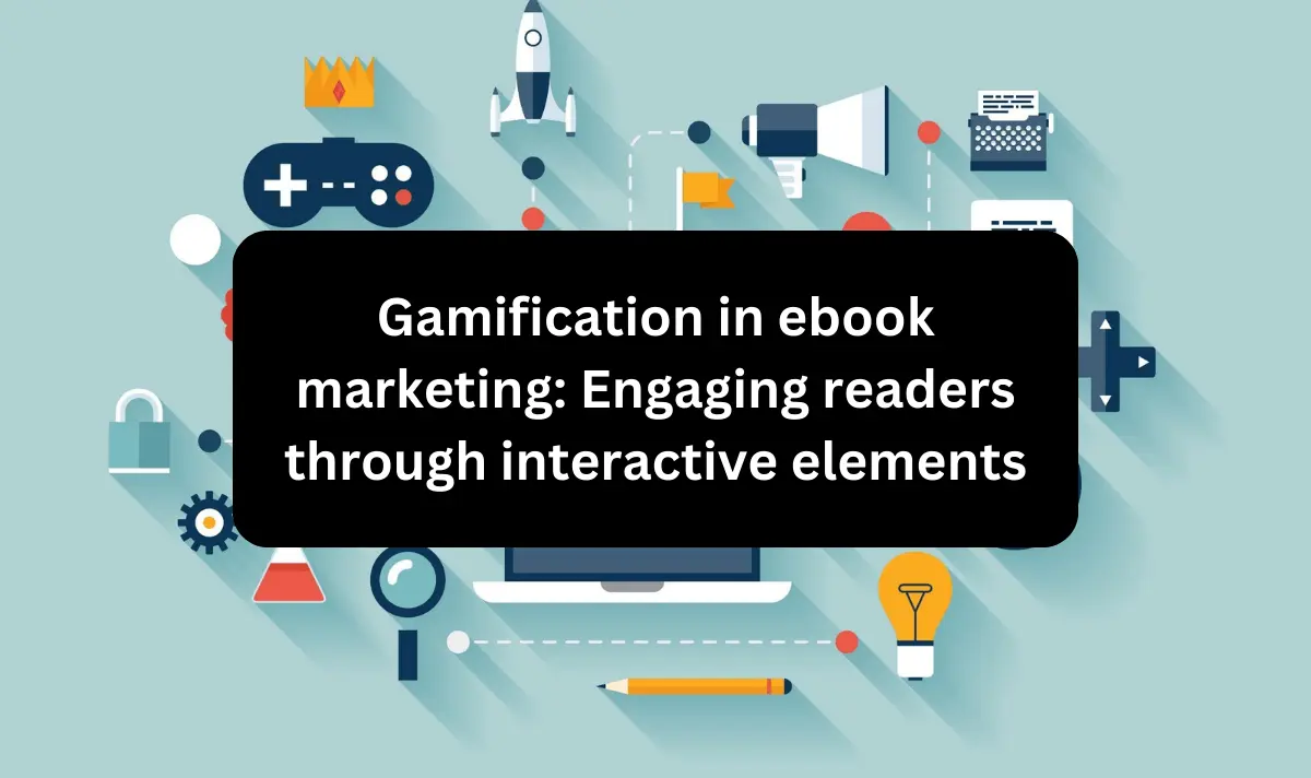 Gamification in ebook marketing: Engaging readers through interactive elements