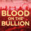 BLOOD ON THE BULLION: The gold tempts. The curse kills. by A.J. Bannerman